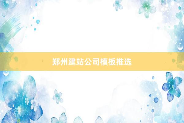 郑州建站公司模板推选
